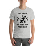 Got Gas? To Fuel My Race Car Short-Sleeve Unisex T-Shirt