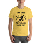 Got Gas? To Fuel My Race Car Short-Sleeve Unisex T-Shirt